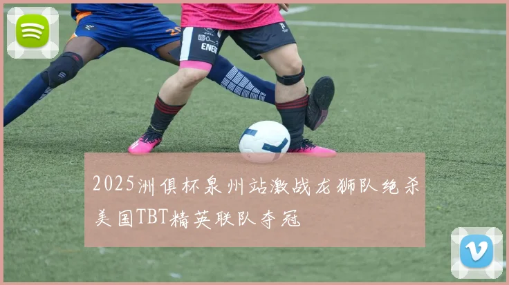 2025洲俱杯泉州站激战龙狮队绝杀美国TBT精英联队夺冠