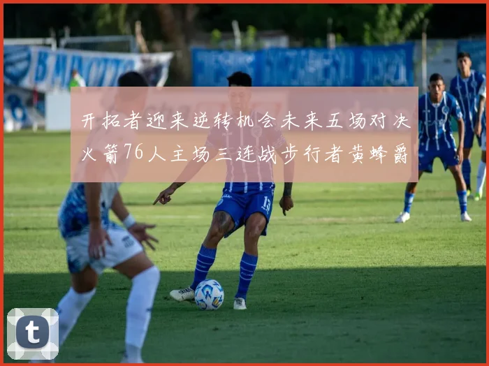 开拓者迎来逆转机会未来五场对决火箭76人主场三连战步行者黄蜂爵士